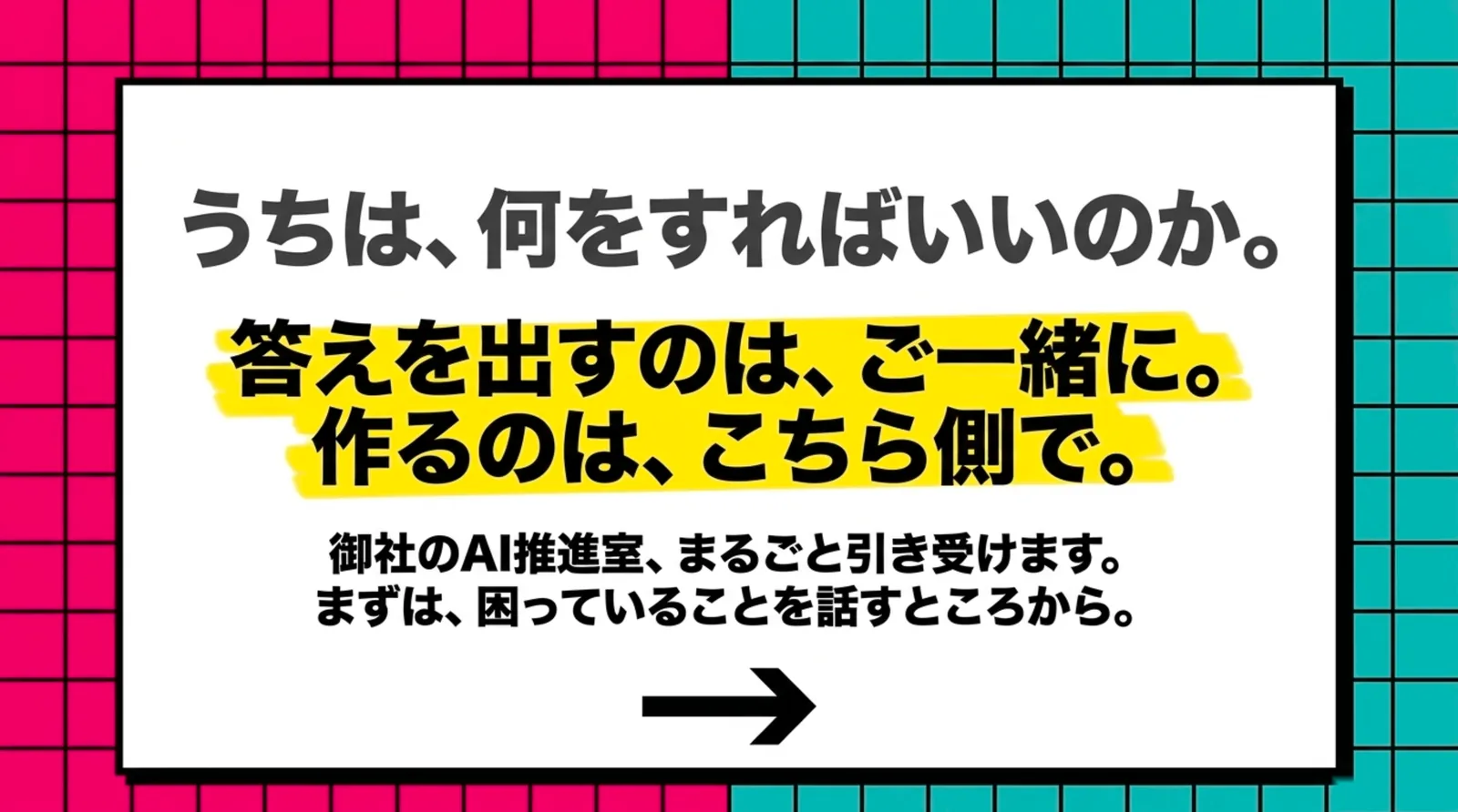 うちは、何をすればいいのか。答えを出すのは、ご一緒に。作るのは、こちら側で。御社のAI推進室、まるごと引き受けます。